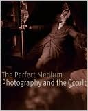 Perfect Medium, The : Photography and the Occult